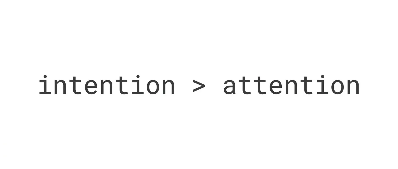 Intention > Attention